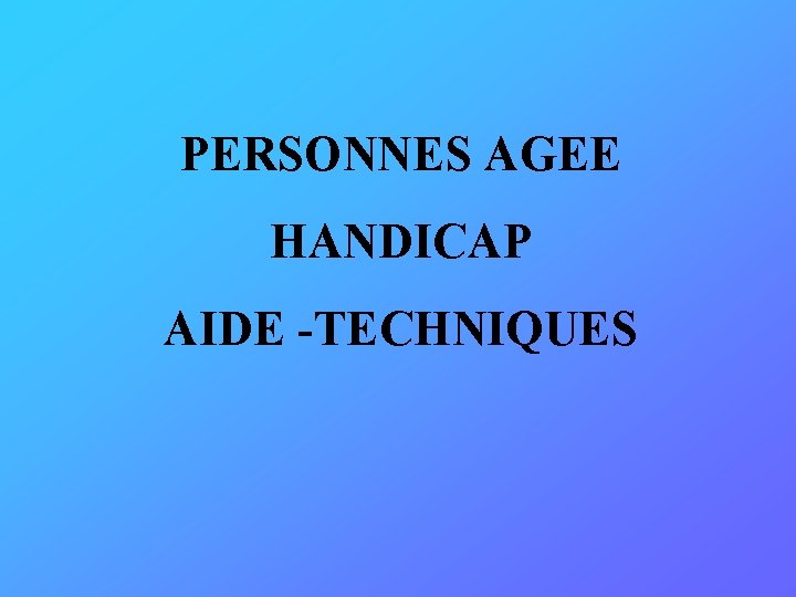 PERSONNES AGEE HANDICAP AIDE -TECHNIQUES 