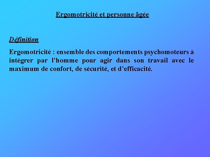 Ergomotricité et personne âgée Définition Ergomotricité : ensemble des comportements psychomoteurs à intégrer par