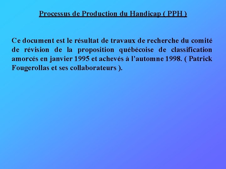 Processus de Production du Handicap ( PPH ) Ce document est le résultat de