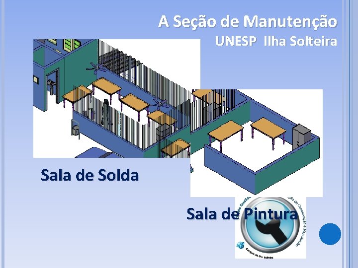 A Seção de Manutenção UNESP Ilha Solteira Sala de Solda Sala de Pintura 