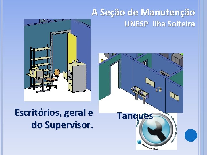 A Seção de Manutenção UNESP Ilha Solteira Escritórios, geral e do Supervisor. Tanques 