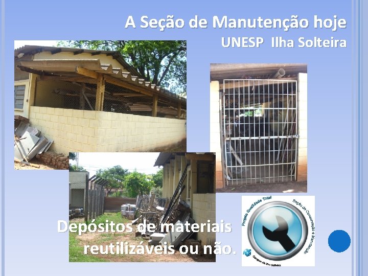 A Seção de Manutenção hoje UNESP Ilha Solteira Depósitos de materiais reutilizáveis ou não.