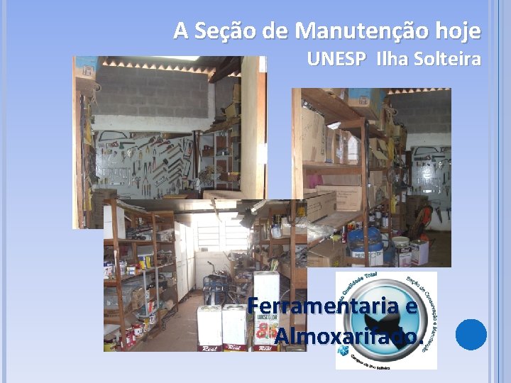 A Seção de Manutenção hoje UNESP Ilha Solteira Ferramentaria e Almoxarifado. 