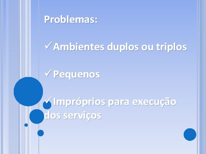 Problemas: üAmbientes duplos ou triplos üPequenos üImpróprios para execução dos serviços 