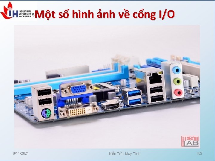 Một số hình ảnh về cổng I/O 9/11/2021 Kiến Trúc Máy Tính 102 