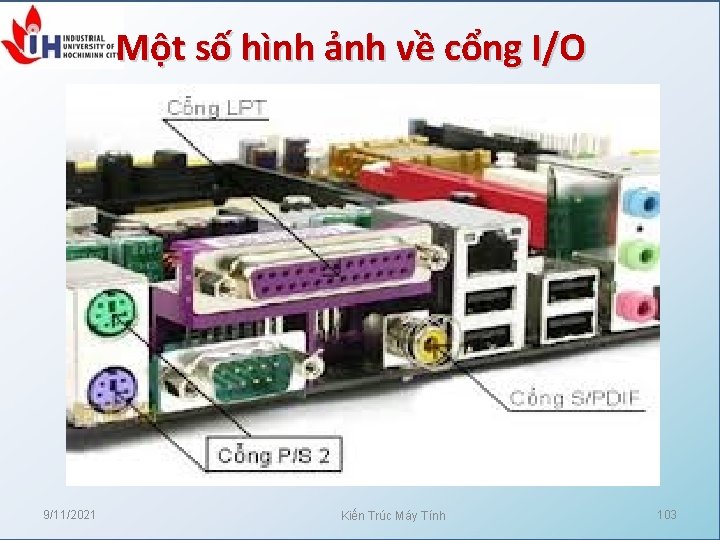 Một số hình ảnh về cổng I/O 9/11/2021 Kiến Trúc Máy Tính 103 