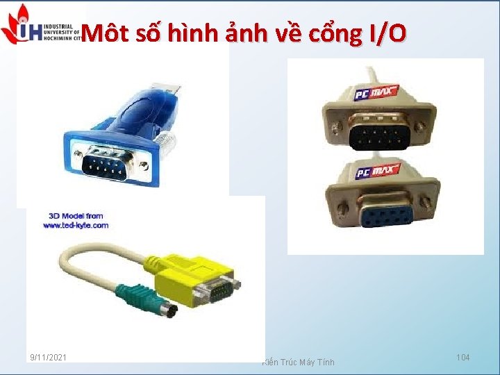 Một số hình ảnh về cổng I/O 9/11/2021 Kiến Trúc Máy Tính 104 