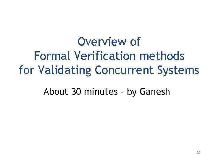 Overview of Formal Verification methods for Validating Concurrent Systems About 30 minutes – by