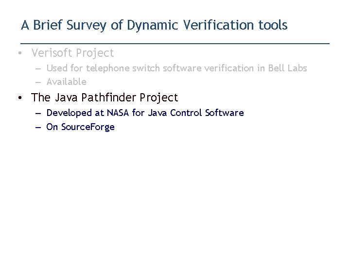 A Brief Survey of Dynamic Verification tools • Verisoft Project – Used for telephone
