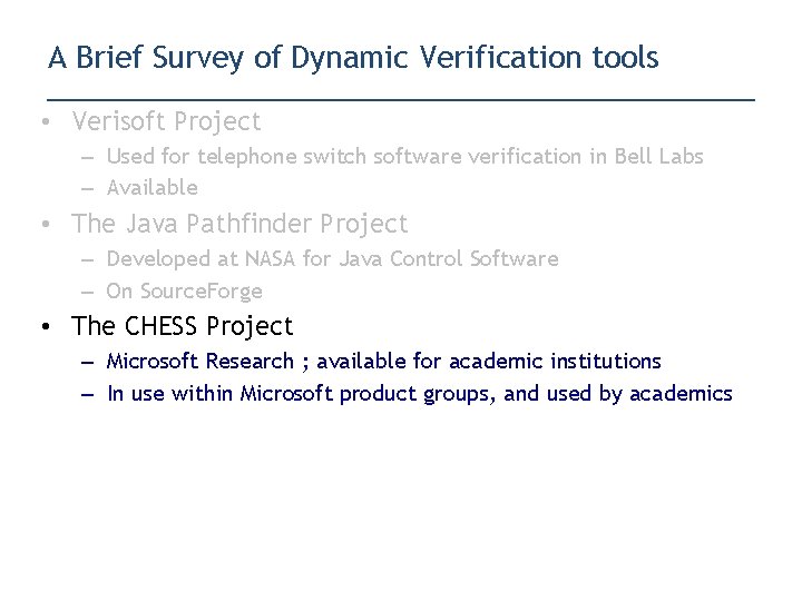 A Brief Survey of Dynamic Verification tools • Verisoft Project – Used for telephone