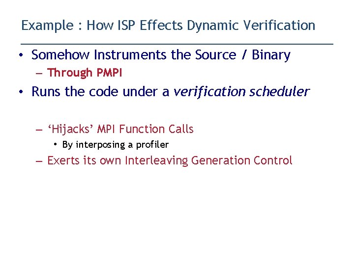 Example : How ISP Effects Dynamic Verification • Somehow Instruments the Source / Binary
