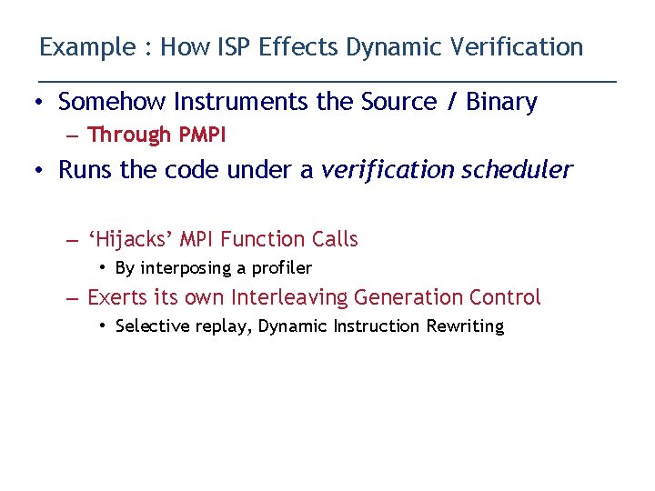 Example : How ISP Effects Dynamic Verification • Somehow Instruments the Source / Binary