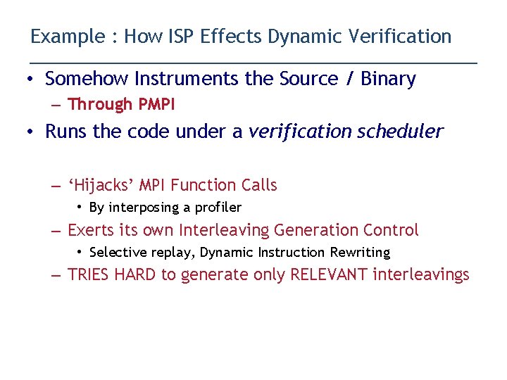 Example : How ISP Effects Dynamic Verification • Somehow Instruments the Source / Binary