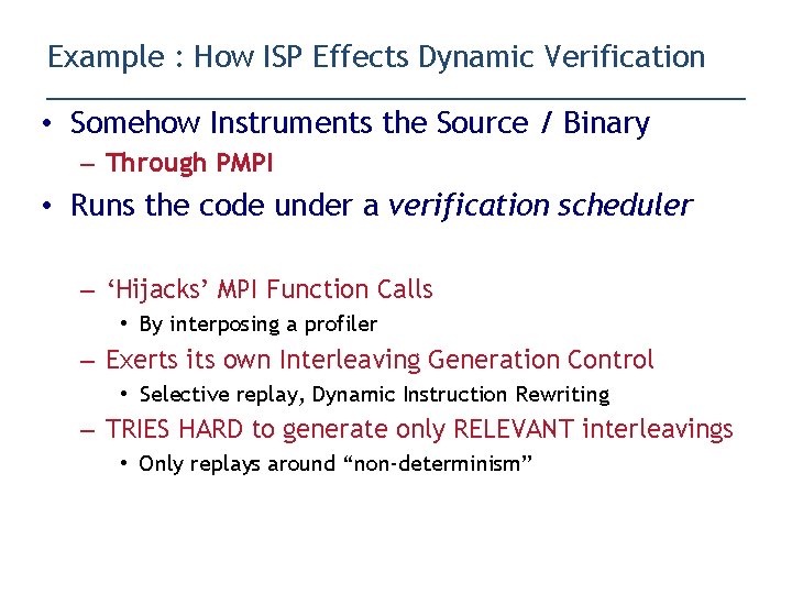 Example : How ISP Effects Dynamic Verification • Somehow Instruments the Source / Binary