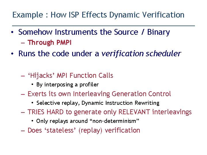 Example : How ISP Effects Dynamic Verification • Somehow Instruments the Source / Binary