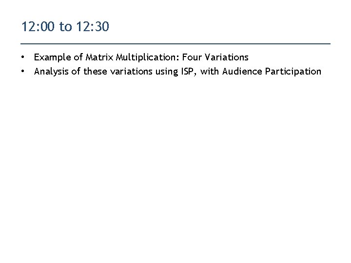 12: 00 to 12: 30 • Example of Matrix Multiplication: Four Variations • Analysis