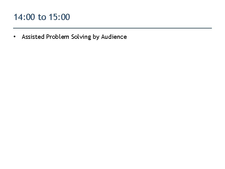 14: 00 to 15: 00 • Assisted Problem Solving by Audience 
