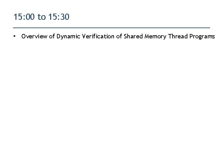 15: 00 to 15: 30 • Overview of Dynamic Verification of Shared Memory Thread