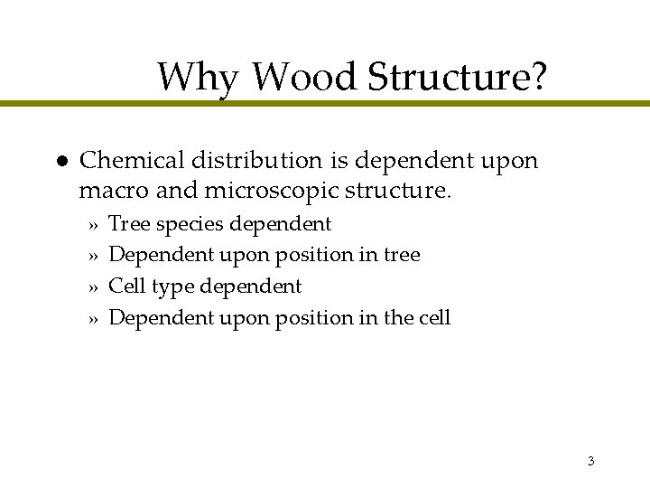 Why Wood Structure? l Chemical distribution is dependent upon macro and microscopic structure. »