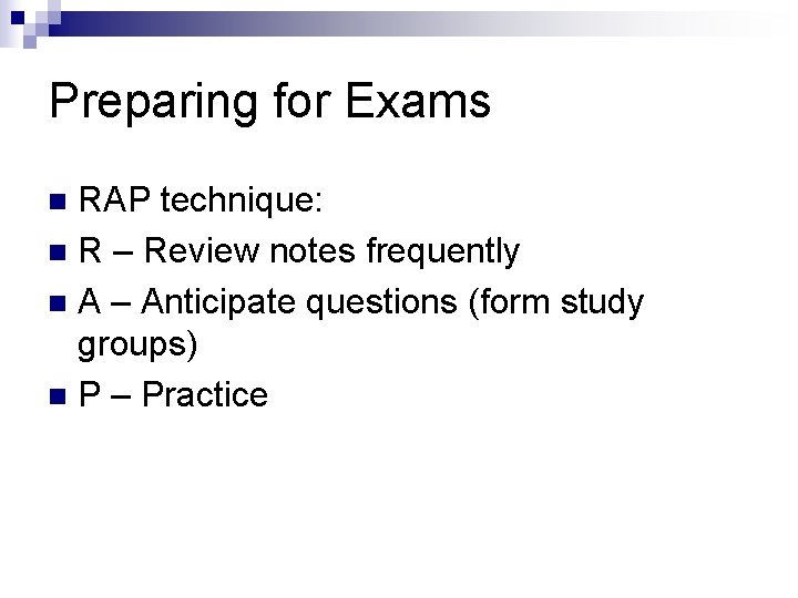 Preparing for Exams RAP technique: n R – Review notes frequently n A –
