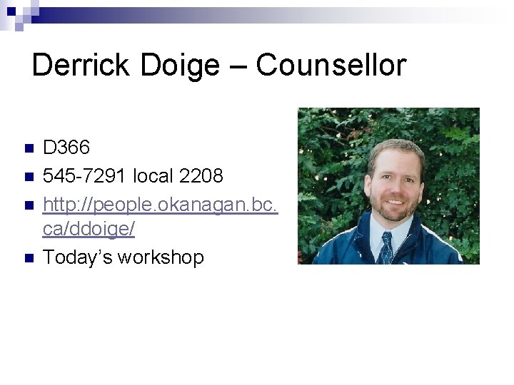 Derrick Doige – Counsellor n n D 366 545 -7291 local 2208 http: //people.