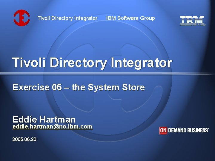 Tivoli Directory Integrator IBM Software Group ® Tivoli Directory Integrator Exercise 05 – the