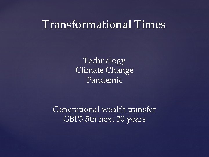 Transformational Times Technology Climate Change Pandemic Generational wealth transfer GBP 5. 5 tn next