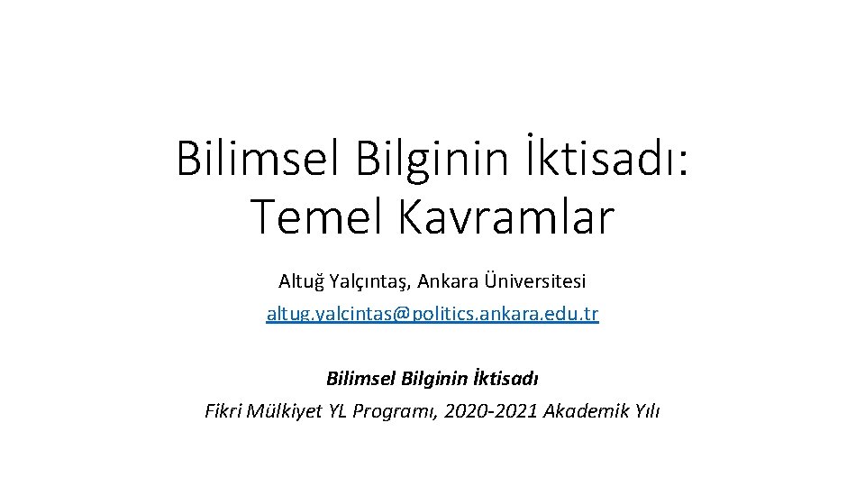 Bilimsel Bilginin İktisadı: Temel Kavramlar Altuğ Yalçıntaş, Ankara Üniversitesi altug. yalcintas@politics. ankara. edu. tr