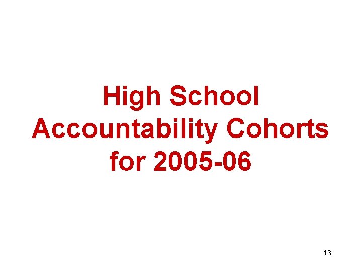 High School Accountability Cohorts for 2005 -06 13 