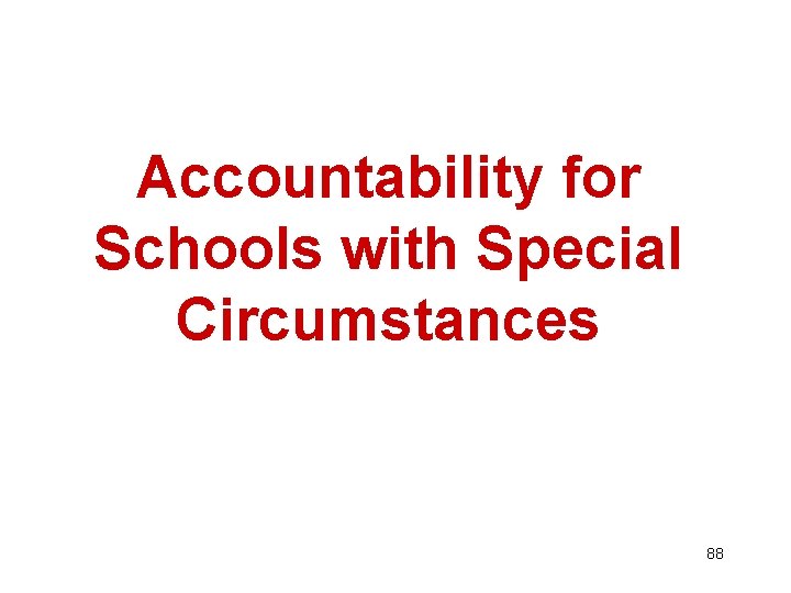 Accountability for Schools with Special Circumstances 88 