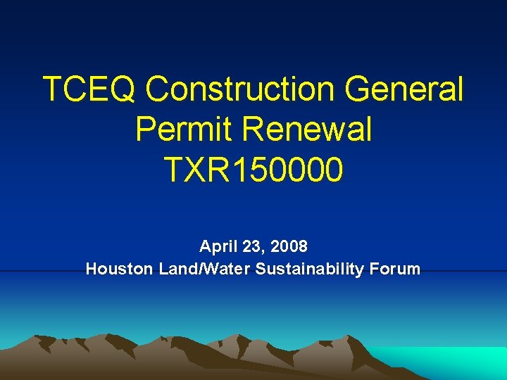TCEQ Construction General Permit Renewal TXR 150000 April 23, 2008 Houston Land/Water Sustainability Forum