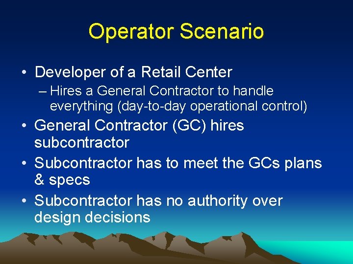 Operator Scenario • Developer of a Retail Center – Hires a General Contractor to