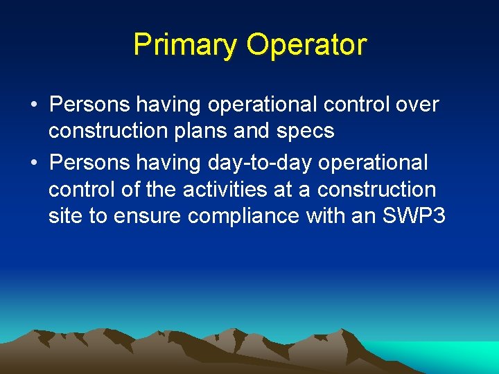 Primary Operator • Persons having operational control over construction plans and specs • Persons
