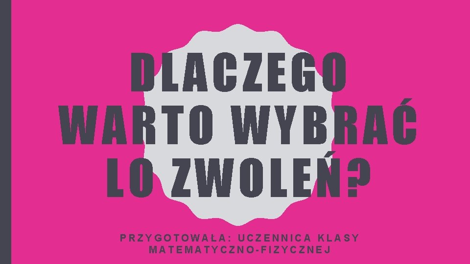 DLACZEGO WARTO WYBRAĆ LO ZWOLEŃ? PRZYGOTOWAŁA: UCZENNICA KLASY MATEMATYCZNO-FIZYCZNEJ 