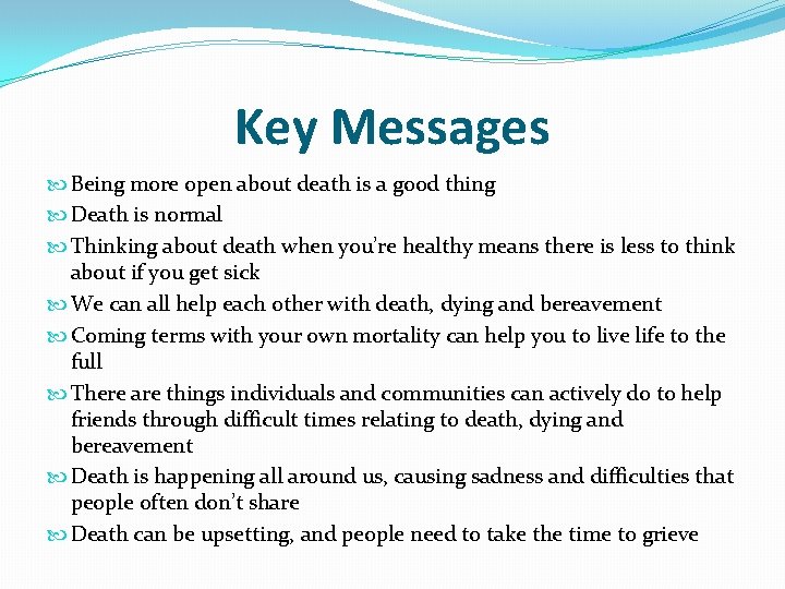 Key Messages Being more open about death is a good thing Death is normal