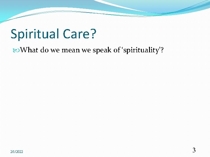 Spiritual Care? What do we mean we speak of ‘spirituality’? 2/1/2022 3 