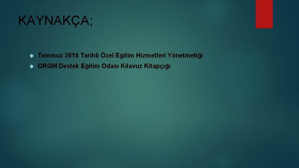 KAYNAKÇA; Temmuz 2018 Tarihli Özel Eğitim Hizmetleri Yönetmeliği ORGM Destek Eğitim Odası Kılavuz Kitapçığı