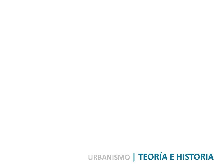 URBANISMO | TEORÍA E HISTORIA 