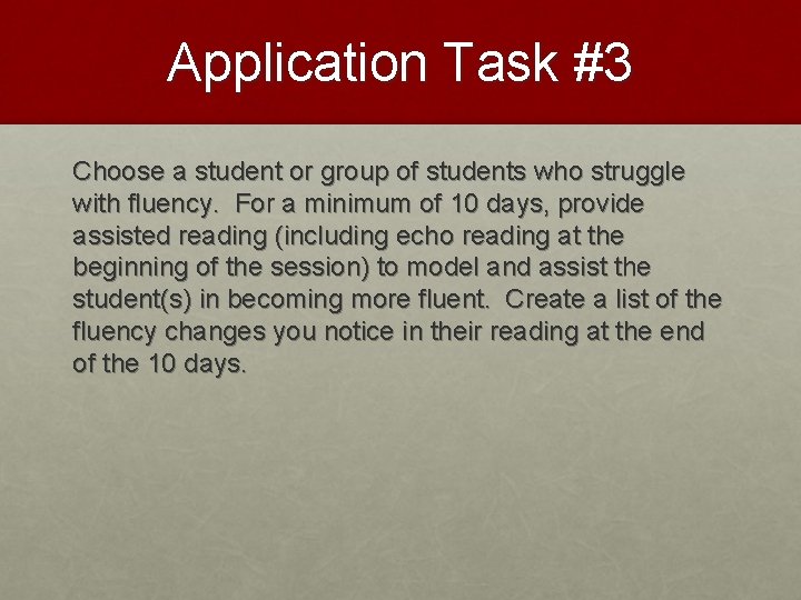 Application Task #3 Choose a student or group of students who struggle with fluency.