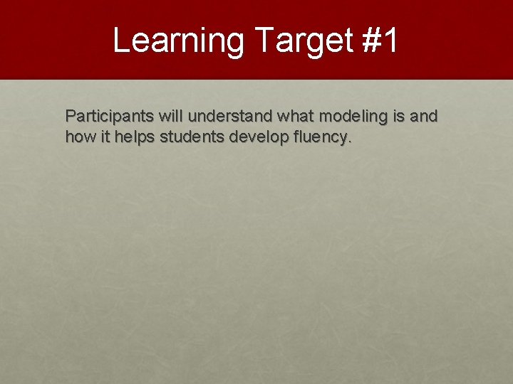 Learning Target #1 Participants will understand what modeling is and how it helps students
