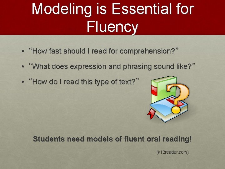 Modeling is Essential for Fluency • “How fast should I read for comprehension? ”