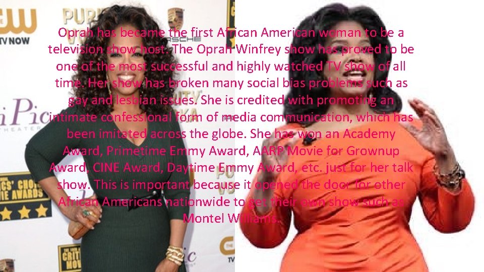Oprah has became the first African American woman to be a television show host.