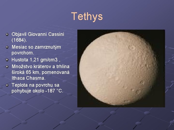 Tethys Objavil Giovanni Cassini (1684). Mesiac so zamrznutým povrchom. Hustota 1, 21 gm/cm 3