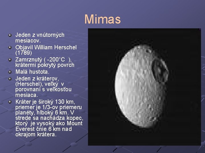 Mimas Jeden z vnútorných mesiacov. Objavil William Herschel (1789) Zamrznutý ( -200°C ), krátermi