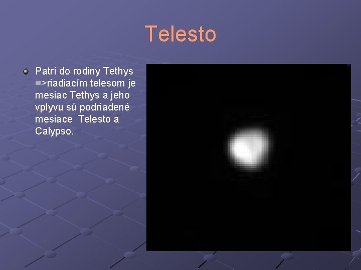 Telesto Patrí do rodiny Tethys =>riadiacím telesom je mesiac Tethys a jeho vplyvu sú