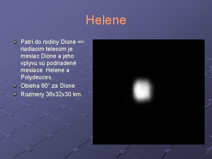 Helene Patrí do rodiny Dione => riadiacim telesom je mesiac Dione a jeho vplyvu