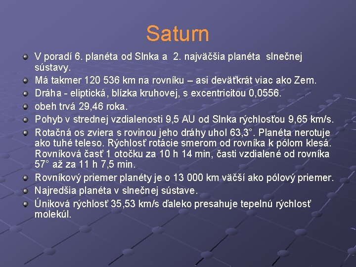 Saturn V poradí 6. planéta od Slnka a 2. najväčšia planéta slnečnej sústavy. Má