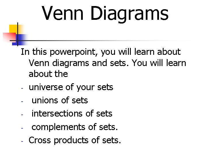 Venn Diagrams In this powerpoint, you will learn about Venn diagrams and sets. You Venn Diagrams In this powerpoint, you will learn about Venn diagrams and sets. You