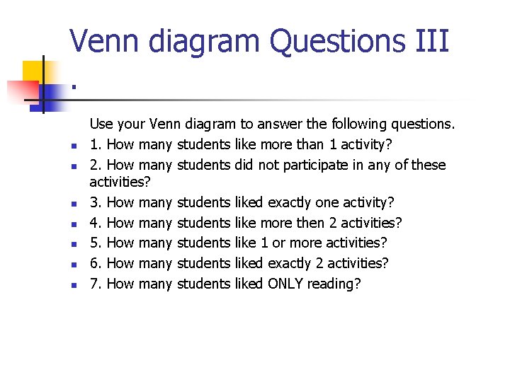 Venn diagram Questions III. n n n n Use your Venn diagram to answer Venn diagram Questions III. n n n n Use your Venn diagram to answer