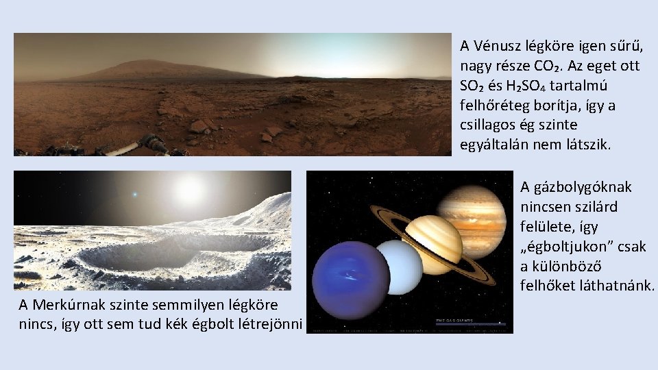 A Vénusz légköre igen sűrű, nagy része CO₂. Az eget ott SO₂ és H₂SO₄